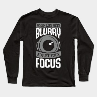 When Life Gets Blurry Adjust Your Focus Long Sleeve T-Shirt